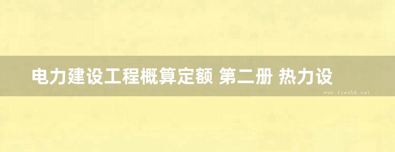 电力建设工程概算定额 第二册 热力设备安装工程((2006版))